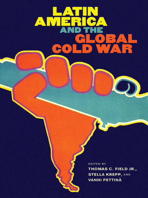 Title details for Latin America and the Global Cold War by Thomas C. Field Jr. - Available